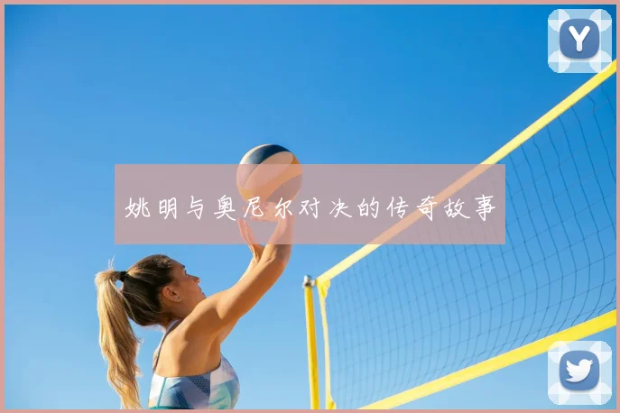 姚明与奥尼尔对决的传奇故事