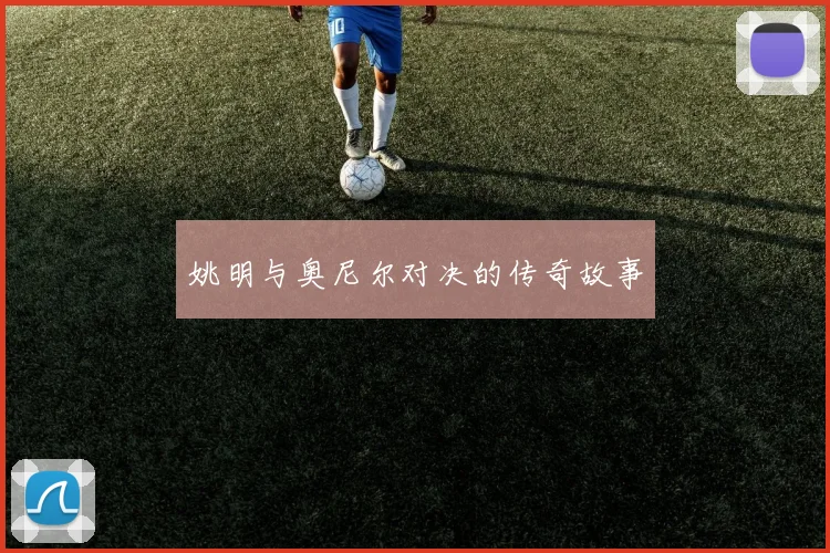 姚明与奥尼尔对决的传奇故事