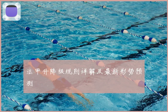 法甲升降级规则详解及最新形势预测
